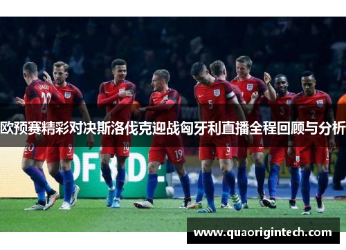 欧预赛精彩对决斯洛伐克迎战匈牙利直播全程回顾与分析