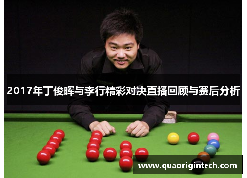 2017年丁俊晖与李行精彩对决直播回顾与赛后分析